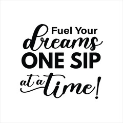 Fuel your dreams one sip at a time!