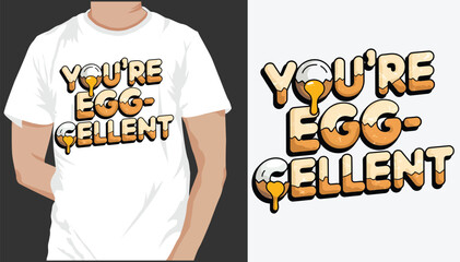 You’re Egg-cellent  t shirt design