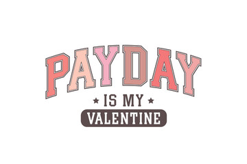 Payday is my Valentine, Funny My Valentine Typography T Shirt Design