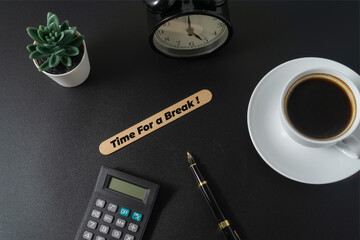 Business concept with a text Time For A Break on black background