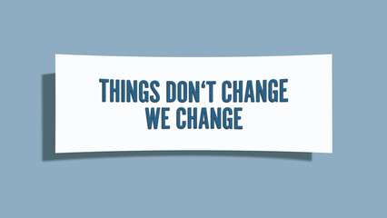 Things do not change we change. A card isolated on blue background.