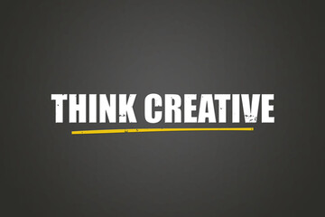 Think creative. A blackboard with white text. Illustration with grunge text style.
