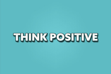 Think Positive. A Illustration with white text isolated on light green background.