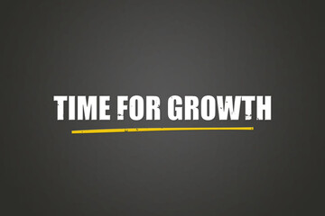 Time for Growth. A blackboard with white text. Illustration with grunge text style.