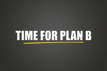 Time for plan b. A blackboard with white text. Illustration with grunge text style.