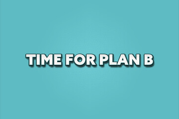 Time for plan b. A Illustration with white text isolated on light green background.