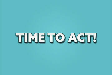 Time to Act. A Illustration with white text isolated on light green background.