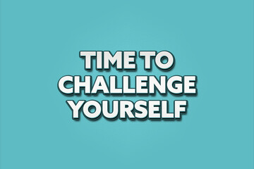 Time to challenge yourself.. A Illustration with white text isolated on light green background.