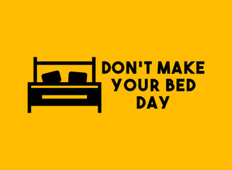 Don’t Make Your Bed Day. Yellow background.