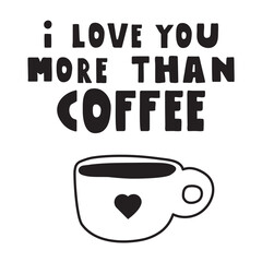 Big coffee cup. Inscription - I love you more than coffee. Vector design. Hand drawn illustration on white background.