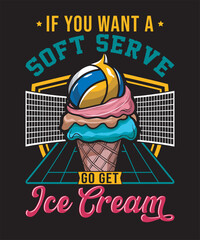 Volleyball Graphics Design With If You Want a Soft Serve Go Get Ice Cream Text and Vector