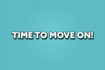 Time to move on. A Illustration with white text isolated on light green background.