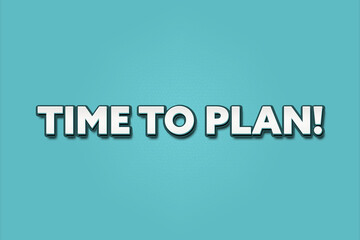 Time to Plan. A Illustration with white text isolated on light green background.
