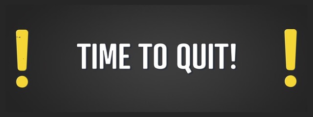 Time to quit.. A blackboard with white text. Illustration with grunge text style.