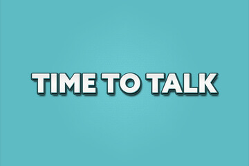 Time to talk. A Illustration with white text isolated on light green background.