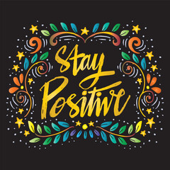 Stay positive. Inspirational quote. Hand drawn typography poster. Vector illustration.