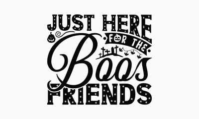 Just Here for the Boos Friends - Halloween T-Shirt Design, Illustration With Hand-Lettering And Decoration Elements, Silhouette Cameo, Cricut, Eps, Files For Cutting.