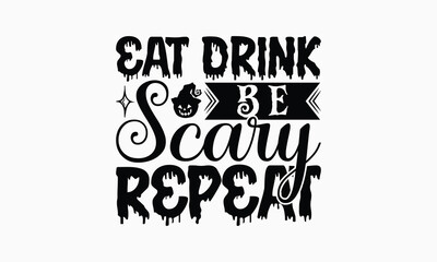 Eat Drink Be Scary Repeat - Halloween T-Shirt Design, Illustration With Hand-Lettering And Decoration Elements, Silhouette Cameo, Cricut, Eps, Files For Cutting.