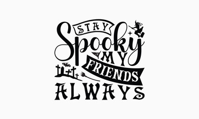 Stay Spooky My Friends Always - Halloween T-Shirt Design, Handmade Calligraphy Vector Illustration, Silhouette Cameo, Cricut, Eps, Files For Cutting.