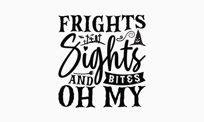 Frights Sights And Bites Oh My - Halloween T-Shirt Design, Illustration With Hand-Lettering And Decoration Elements, Posters, Cards, Isolated White Background.