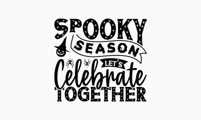 Spooky Season Let's Celebrate Together - Halloween T-Shirt Design, Illustration With Hand-Lettering And Decoration Elements, Silhouette Cameo, Cricut, Eps, Files For Cutting.