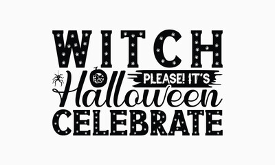 Witch Please! It's Halloween Celebrate - Halloween T-Shirt Design, Illustration For Prints And Bags, Posters, Cards, Cameo, Cricut, Eps, Files As Cutting, Isolated Background.