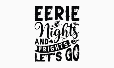 Eerie Nights And Frights Let's Go - Halloween T-Shirt Design, Handmade Calligraphy Vector Illustration, Calligraphy Graphic Design.