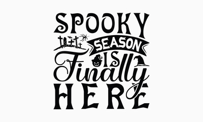 Spooky Season Is Finally Here - Halloween T-Shirt Design, Illustration With Hand-Lettering And Decoration Elements, Posters, Cards, Isolated White Background.