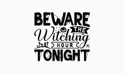 Fototapeta premium Beware The Witching Hour Tonight - Halloween T-Shirt Design, Illustration With Hand-Lettering And Decoration Elements, Posters, Cards, Isolated White Background.