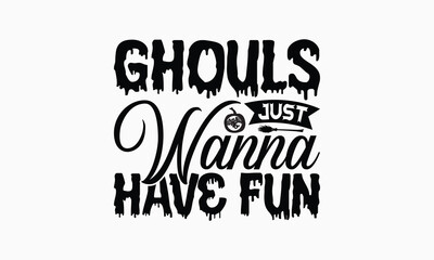 Fototapeta premium Ghouls Just Wanna Have Fun - Halloween T-Shirt Design, Illustration Written Vector T Shirt Design, Bags, Posters, Cards, Isolated On White Background.