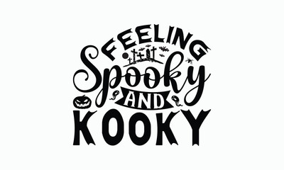 Feeling Spooky And Kooky - Halloween T-Shirt Design, Illustration With Hand-Lettering And Decoration Elements, Silhouette Cameo, Cricut, Eps, Files For Cutting.