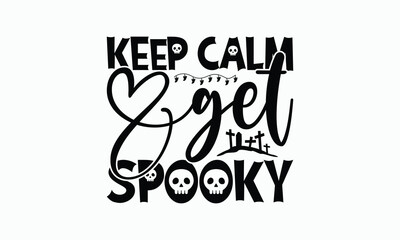 Keep Calm Get Spooky - Halloween T-Shirt Design, Handmade Calligraphy Vector Illustration, Silhouette Cameo, Eps, Files For Cutting.