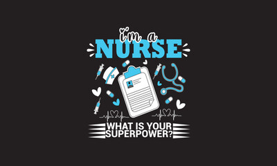 I'm A Nurse What Is Your Superpower? T-Shirt Design