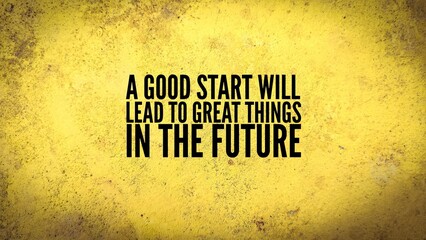 inspirational and motivational words or quotes A good start will lead to great things in the future