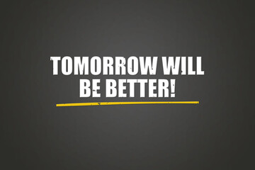 Tomorrow will be better. A blackboard with white text. Illustration with grunge text style.