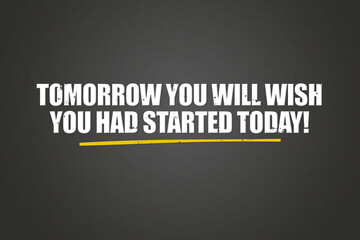 Tomorrow you will wish you had started today. A blackboard with white text. Illustration with grunge text style.