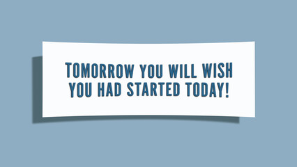 Tomorrow you will wish you had started today. A card isolated on blue background.