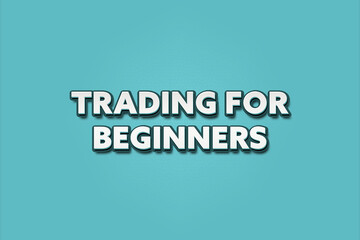 Trading for Beginners. A Illustration with white text isolated on light green background.