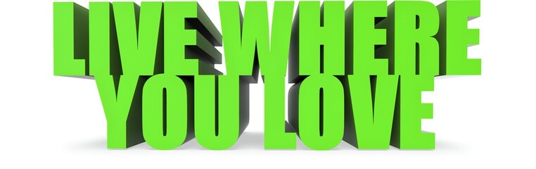Live Where You Love, 3d text