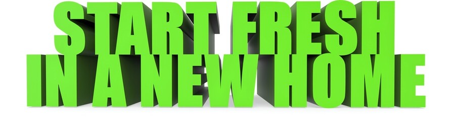 Start Fresh In A New Home, 3d text