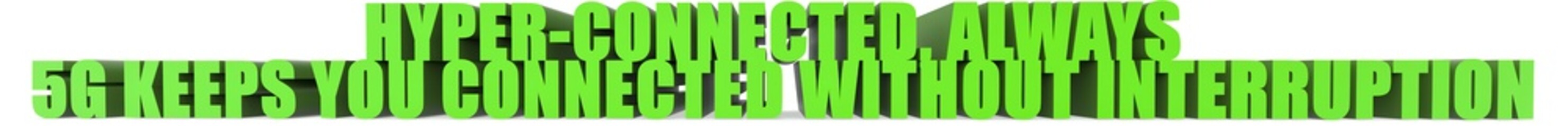 Hyper Connected  Always 5g Keeps You Connected Without Interruption, 3d text