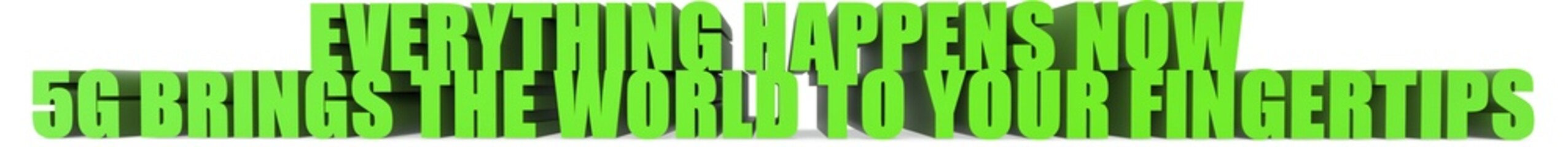 Everything Happens Now 5g Brings The World To Your Fingertips, 3d text