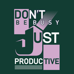 don't be busy, be productive typography t-shirt design