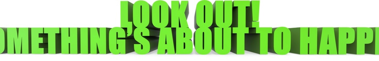 Look Out! Somethings About To Happen!, 3d text
