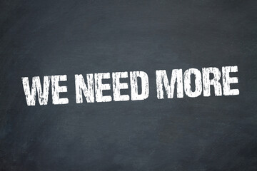 We need more	