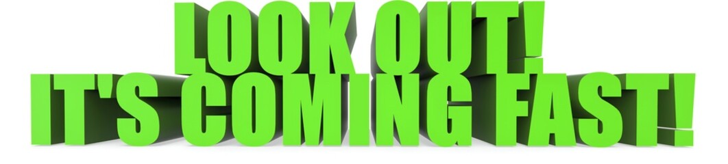 Look Out! It s Coming Fast!, 3d text
