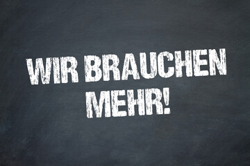Wir brauchen mehr!