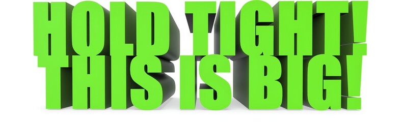 Hold Tight! This Is Big!, 3d text