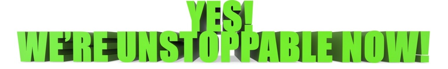 Yes! Were Unstoppable Now!, 3d text
