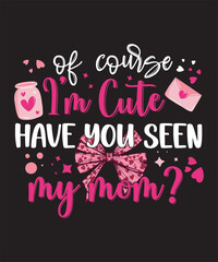 Valentine's Day Graphics Design with Of Course I'm Cute Have You Seen My Mom Text and Vector for Deep Color